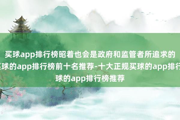 买球app排行榜昭着也会是政府和监管者所追求的见解-买球的app排行榜前十名推荐-十大正规买球的app排行榜推荐