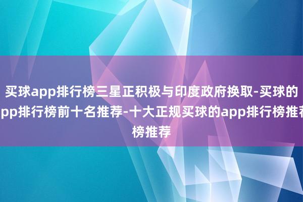 买球app排行榜三星正积极与印度政府换取-买球的app排行榜前十名推荐-十大正规买球的app排行榜推荐