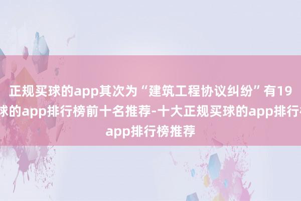 正规买球的app其次为“建筑工程协议纠纷”有19则-买球的app排行榜前十名推荐-十大正规买球的app排行榜推荐