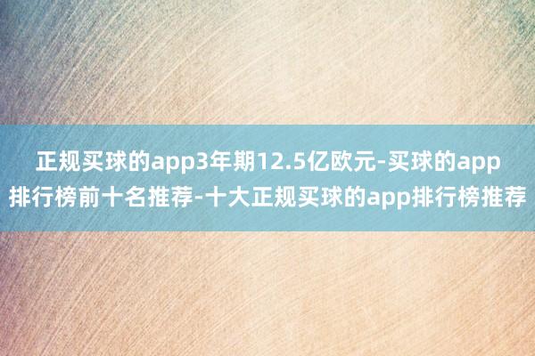 正规买球的app3年期12.5亿欧元-买球的app排行榜前十名推荐-十大正规买球的app排行榜推荐