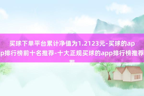 买球下单平台累计净值为1.2123元-买球的app排行榜前十名推荐-十大正规买球的app排行榜推荐